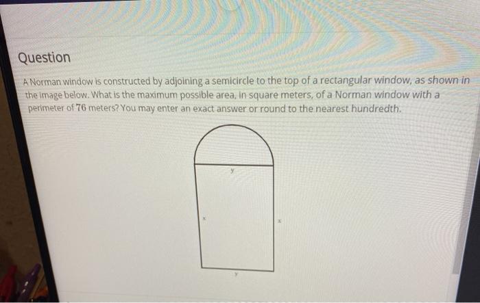 A norman window is constructed by adjoining a semicircle